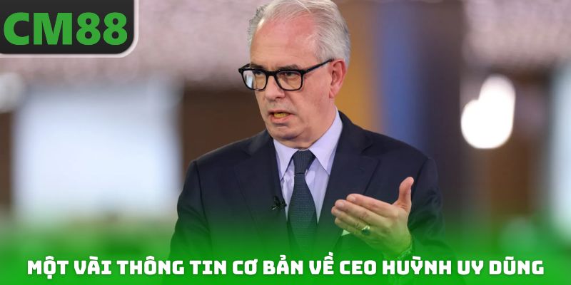 Một vài thông tin cơ bản cần nắm được về CEO Huỳnh Uy Dũng
