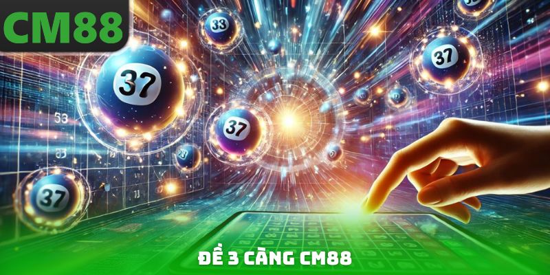 Đề 3 Càng CM88 - Tìm Hiểu Cách Tham Gia Đơn Giản Nhất